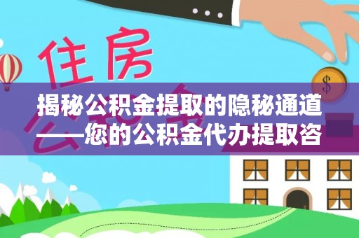 克山揭秘公积金提取的隐秘通道——您的公积金代办提取咨询指南
