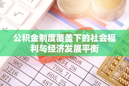 克山公积金制度覆盖下的社会福利与经济发展平衡