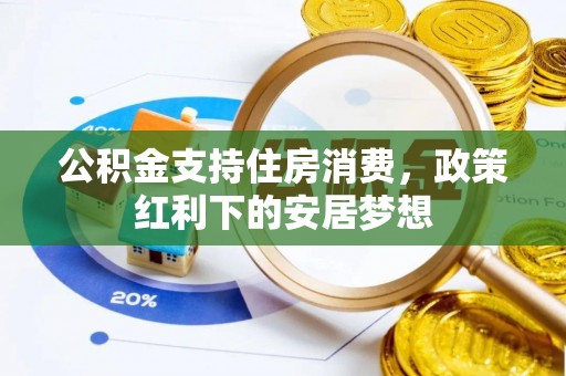 克山公积金支持住房消费，政策红利下的安居梦想