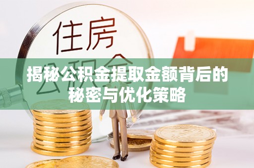 克山揭秘公积金提取金额背后的秘密与优化策略