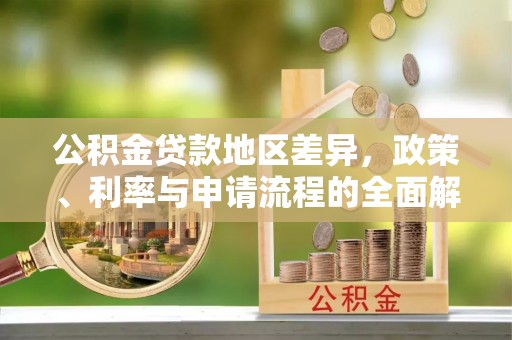 克山公积金贷款地区差异，政策、利率与申请流程的全面解析