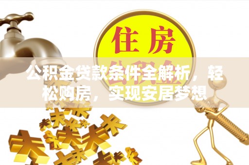 克山公积金贷款条件全解析，轻松购房，实现安居梦想