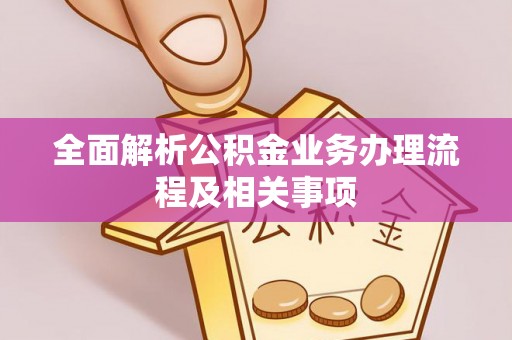 克山全面解析公积金业务办理流程及相关事项