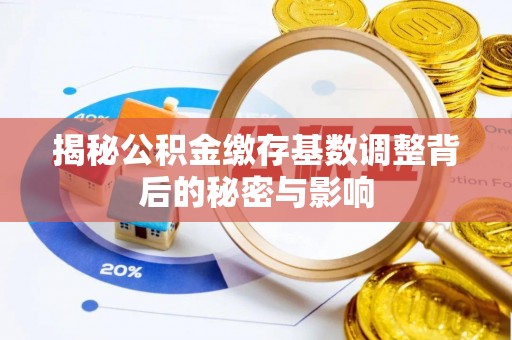 克山揭秘公积金缴存基数调整背后的秘密与影响