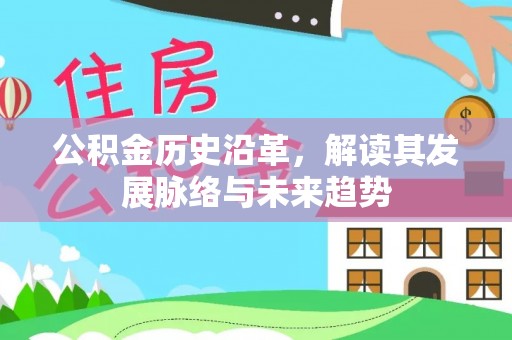 克山公积金历史沿革，解读其发展脉络与未来趋势