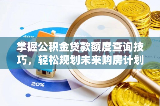 克山掌握公积金贷款额度查询技巧，轻松规划未来购房计划