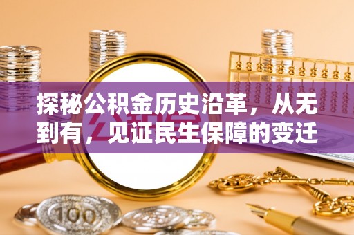 克山探秘公积金历史沿革，从无到有，见证民生保障的变迁