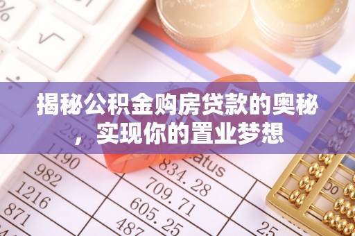 克山揭秘公积金购房贷款的奥秘，实现你的置业梦想