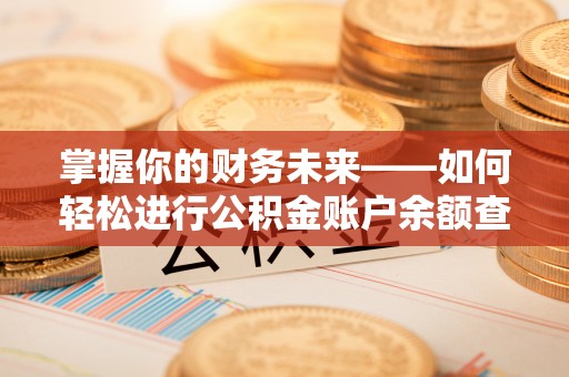 克山掌握你的财务未来——如何轻松进行公积金账户余额查询