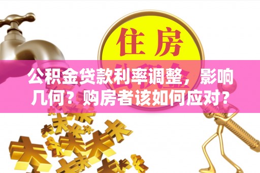 克山公积金贷款利率调整，影响几何？购房者该如何应对？
