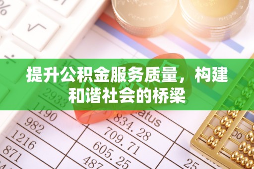 克山提升公积金服务质量，构建和谐社会的桥梁