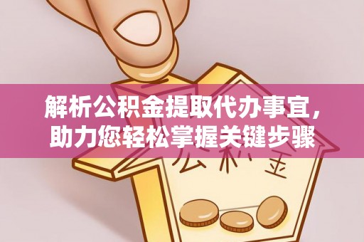 克山解析公积金提取代办事宜，助力您轻松掌握关键步骤