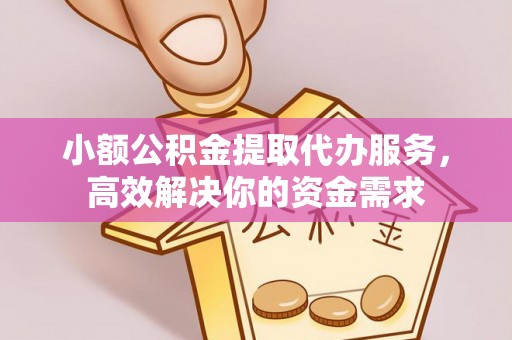 克山小额公积金提取代办服务，高效解决你的资金需求