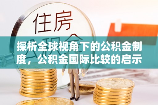 克山探析全球视角下的公积金制度，公积金国际比较的启示与借鉴