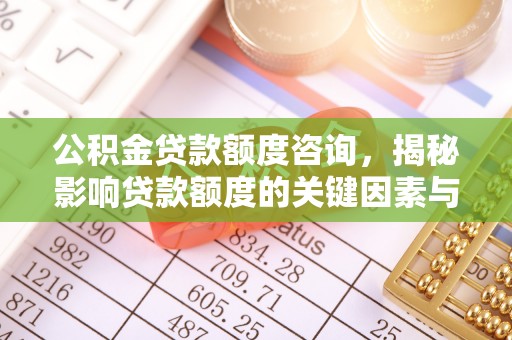 克山公积金贷款额度咨询，揭秘影响贷款额度的关键因素与实用攻略