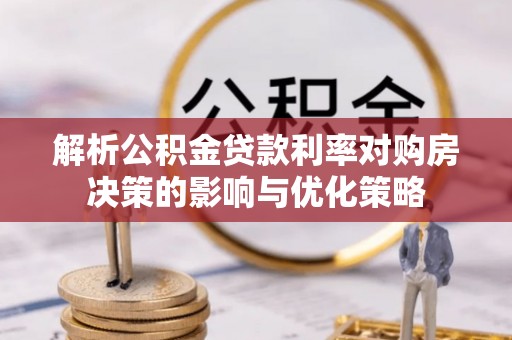 克山解析公积金贷款利率对购房决策的影响与优化策略