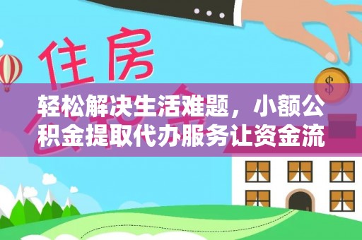 克山轻松解决生活难题，小额公积金提取代办服务让资金流动更便捷
