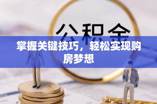 克山掌握关键技巧，轻松实现购房梦想