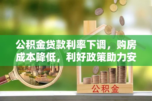 克山公积金贷款利率下调，购房成本降低，利好政策助力安居梦想