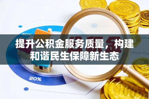 克山提升公积金服务质量，构建和谐民生保障新生态