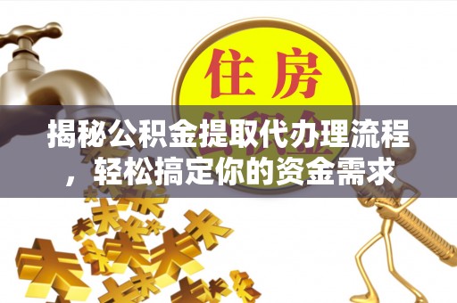 克山揭秘公积金提取代办理流程，轻松搞定你的资金需求