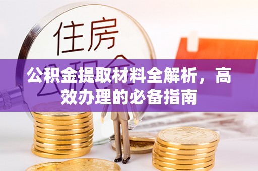 克山公积金提取材料全解析，高效办理的必备指南