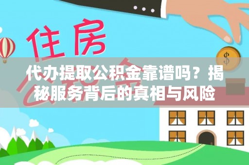 克山代办提取公积金靠谱吗？揭秘服务背后的真相与风险