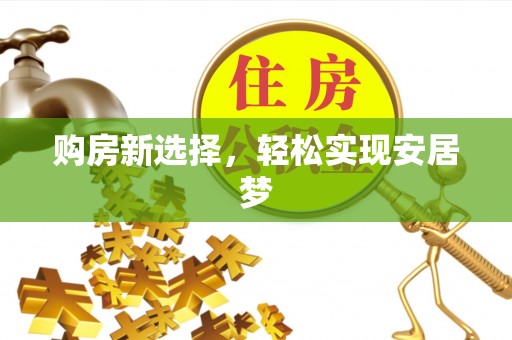 克山购房新选择，轻松实现安居梦