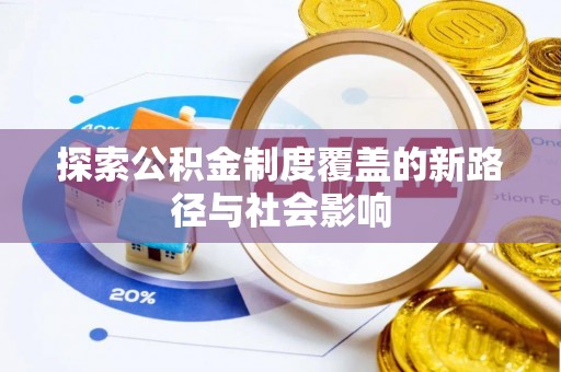克山探索公积金制度覆盖的新路径与社会影响