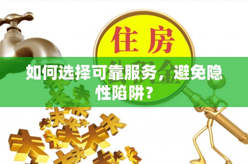 克山如何选择可靠服务，避免隐性陷阱？