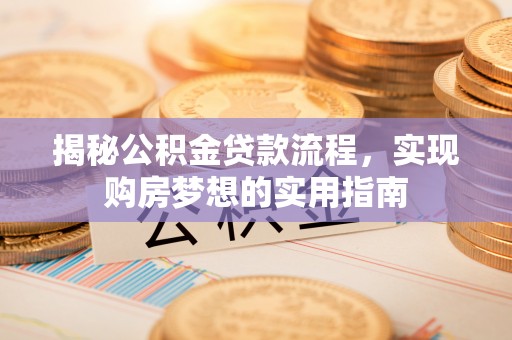 克山揭秘公积金贷款流程，实现购房梦想的实用指南