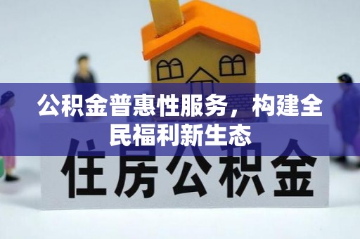克山公积金普惠性服务，构建全民福利新生态