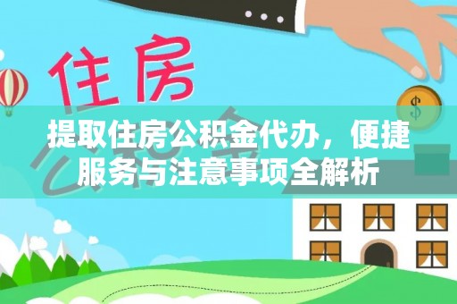 克山提取住房公积金代办，便捷服务与注意事项全解析