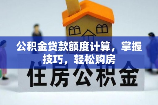 克山公积金贷款额度计算，掌握技巧，轻松购房