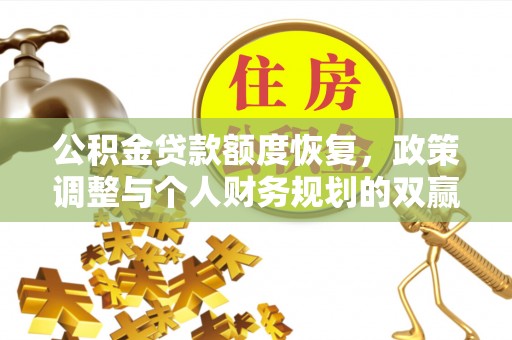 克山公积金贷款额度恢复，政策调整与个人财务规划的双赢之道