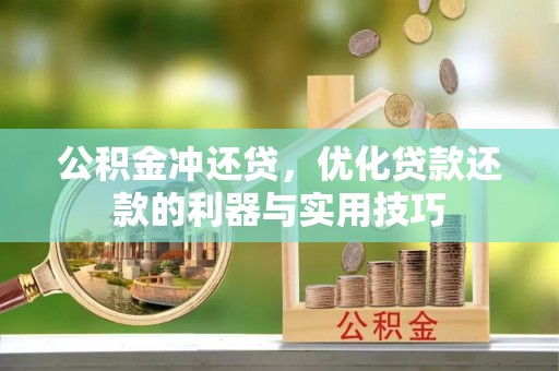 克山公积金冲还贷，优化贷款还款的利器与实用技巧