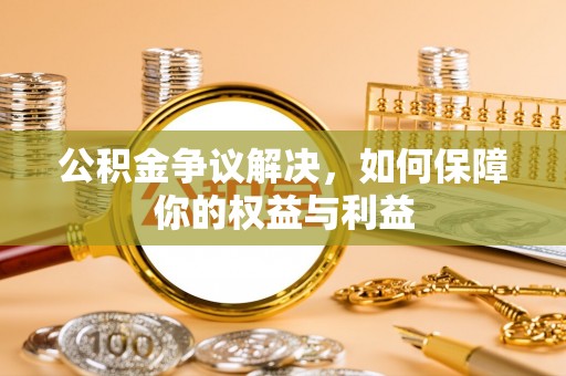 克山公积金争议解决，如何保障你的权益与利益