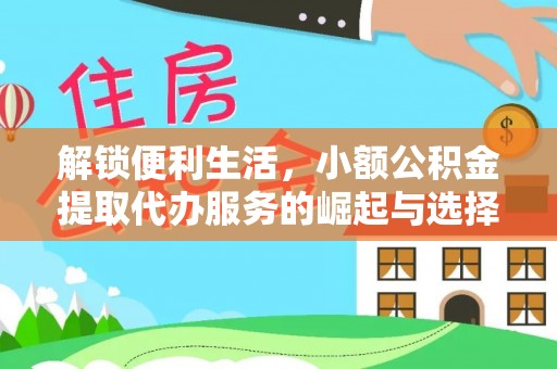 克山解锁便利生活，小额公积金提取代办服务的崛起与选择