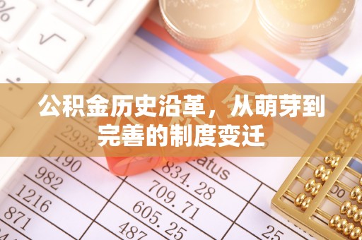 克山公积金历史沿革，从萌芽到完善的制度变迁