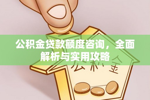 克山公积金贷款额度咨询，全面解析与实用攻略