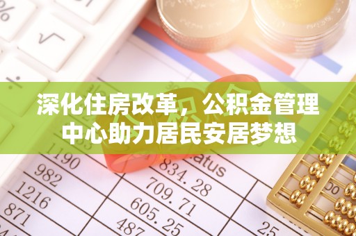 克山深化住房改革，公积金管理中心助力居民安居梦想