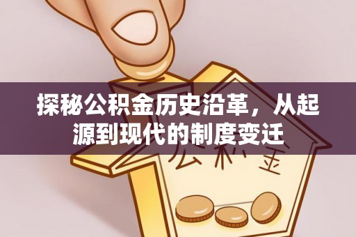 克山探秘公积金历史沿革，从起源到现代的制度变迁