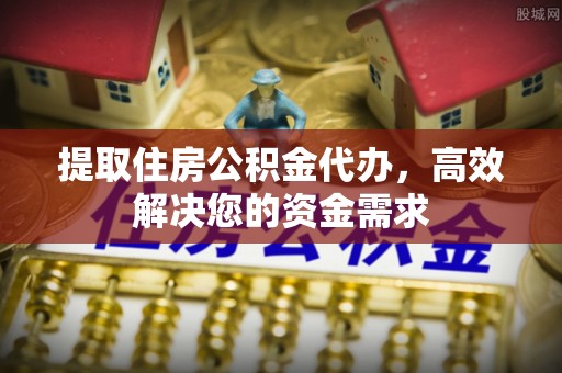 克山提取住房公积金代办，高效解决您的资金需求