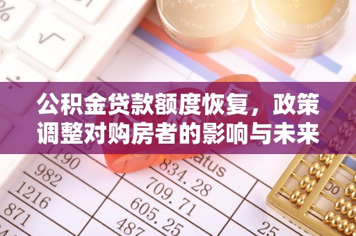 克山公积金贷款额度恢复，政策调整对购房者的影响与未来展望