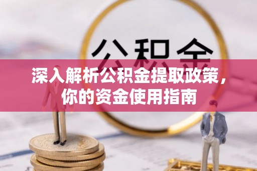 克山深入解析公积金提取政策，你的资金使用指南