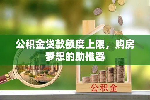 克山公积金贷款额度上限，购房梦想的助推器