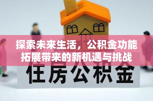 克山探索未来生活，公积金功能拓展带来的新机遇与挑战