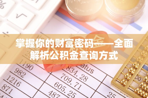 克山掌握你的财富密码——全面解析公积金查询方式