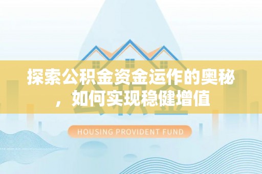 克山探索公积金资金运作的奥秘，如何实现稳健增值