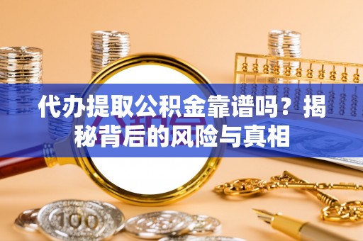 克山代办提取公积金靠谱吗？揭秘背后的风险与真相